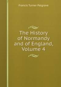 The History of Normandy and of England, Volume 4