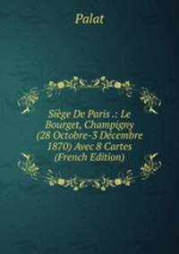 Siege De Paris .: Le Bourget, Champigny (28 Octobre-3 Decembre 1870) Avec 8 Cartes (French Edition)
