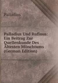 Palladius Und Rufinus: Ein Beitrag Zur Quellenkunde Des Altesten Monchtums (German Edition)