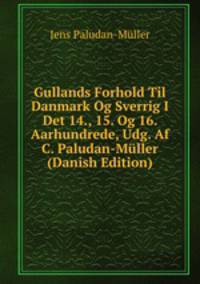 Gullands Forhold Til Danmark Og Sverrig I Det 14., 15. Og 16. Aarhundrede, Udg. Af C. Paludan-Muller (Danish Edition)