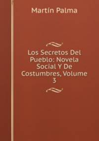 Los Secretos Del Pueblo: Novela Social Y De Costumbres, Volume 3