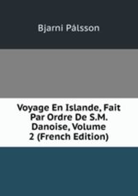 Voyage En Islande, Fait Par Ordre De S.M. Danoise, Volume 2 (French Edition)
