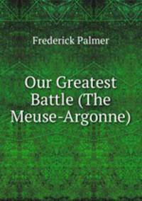 Our Greatest Battle (The Meuse-Argonne)
