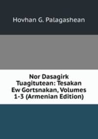 Nor Dasagirk Tuagitutean: Tesakan Ew Gortsnakan, Volumes 1-3 (Armenian Edition)