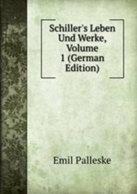 Schiller's Leben Und Werke, Volume 1 (German Edition)
