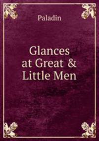 Glances at Great &amp; Little Men