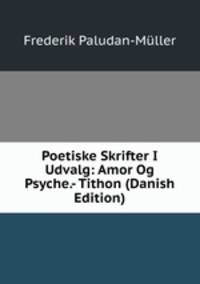 Poetiske Skrifter I Udvalg: Amor Og Psyche.- Tithon (Danish Edition)