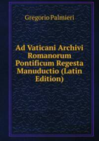 Ad Vaticani Archivi Romanorum Pontificum Regesta Manuductio (Latin Edition)