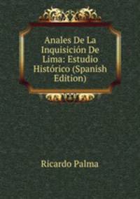 Anales De La Inquisicion De Lima: Estudio Historico (Spanish Edition)