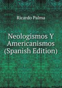 Neologismos Y Americanismos (Spanish Edition)