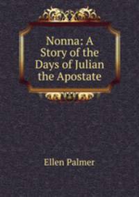 Nonna: A Story of the Days of Julian the Apostate
