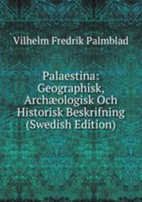 Palaestina: Geographisk, Arch?ologisk Och Historisk Beskrifning (Swedish Edition)