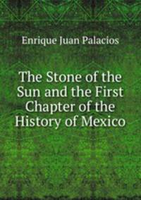 The Stone of the Sun and the First Chapter of the History of Mexico
