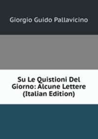 Su Le Quistioni Del Giorno: Alcune Lettere (Italian Edition)