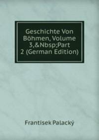 Geschichte Von B?hmen, Volume 3,&amp;Nbsp;Part 2 (German Edition)