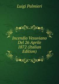 Incendio Vesuviano Del 26 Aprile 1872 (Italian Edition)