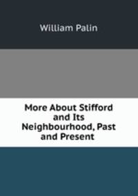 More About Stifford and Its Neighbourhood, Past and Present .