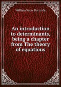 An introduction to determinants, being a chapter from The theory of equations