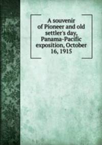 A souvenir of Pioneer and old settler's day, Panama-Pacific exposition, October 16, 1915