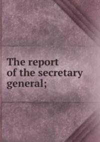 The report of the secretary general;