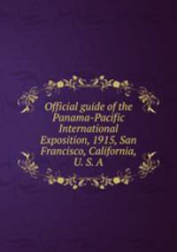 Official guide of the Panama-Pacific International Exposition, 1915, San Francisco, California, U. S. A