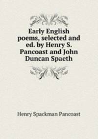 Early English poems, selected and ed. by Henry S. Pancoast and John Duncan Spaeth