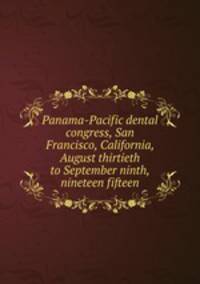 Panama-Pacific dental congress, San Francisco, California, August thirtieth to September ninth, nineteen fifteen