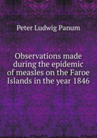Observations made during the epidemic of measles on the Faroe Islands in the year 1846