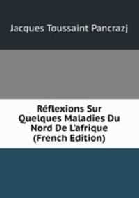 R?flexions Sur Quelques Maladies Du Nord De L'afrique (French Edition)
