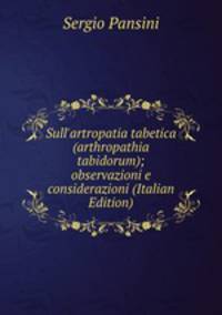 Sull'artropatia tabetica (arthropathia tabidorum); observazioni e considerazioni (Italian Edition)