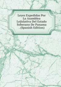 Leyes Expedidas Por La Asamblea Lejislativa Del Estado Soberano De Panama . (Spanish Edition)