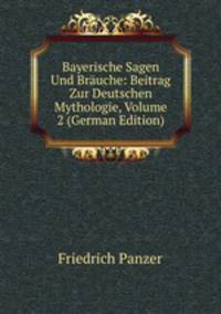 Bayerische Sagen Und Br?uche: Beitrag Zur Deutschen Mythologie, Volume 2 (German Edition)
