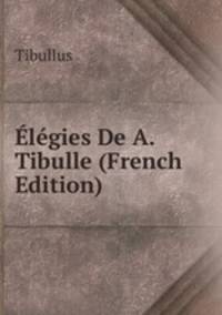 Elegies De A. Tibulle (French Edition)