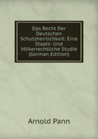 Das Recht Der Deutschen Schutzherrlichkeit: Eine Staats- Und Volkerrechtliche Studie (German Edition)