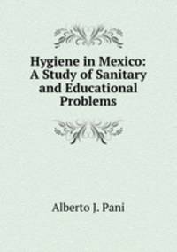 Hygiene in Mexico: A Study of Sanitary and Educational Problems