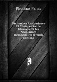 Recherches Anatomiques Et Cliniques Sur Le Glaucome Et Les Neoplasmes Intraoculaires (French Edition)