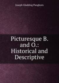 Picturesque B. and O.: Historical and Descriptive