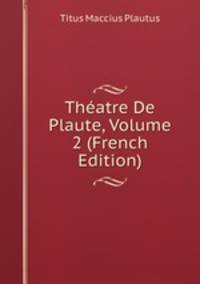Theatre De Plaute, Volume 2 (French Edition)