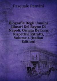 Biografia Degli Uomini Illustri Del Regno Di Napoli, Ornata De Loro Rispettivi Ritratti, Volume 4 (Italian Edition)
