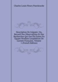 Description De L'?gypte: Ou, Recueil Des Observations Et Des Recherches Qui Ont ?t? Faites En ?gypte Pendant L'exp?dition De L'arm?e Fran?aise, Volume 1 (French Edition)