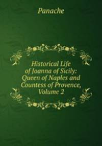 Historical Life of Joanna of Sicily: Queen of Naples and Countess of Provence, Volume 2
