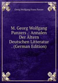 M. Georg Wolfgang Panzers .: Annalen Der Altern Deutschen Litteratur . (German Edition)