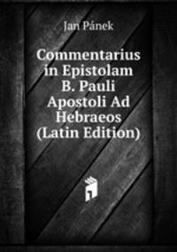 Commentarius in Epistolam B. Pauli Apostoli Ad Hebraeos (Latin Edition)