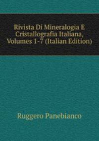 Rivista Di Mineralogia E Cristallografia Italiana, Volumes 1-7 (Italian Edition)
