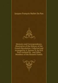 Memoirs and Correspondence, Illustrative of the History of the French Revolution, Collected and Arranged by A. Sayous Tr. by B.H. Paul Assisted by . and Other Members of the Rossetti Family.