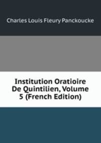 Institution Oratioire De Quintilien, Volume 5 (French Edition)