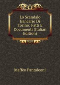 Lo Scandalo Bancario Di Torino: Fatti E Documenti (Italian Edition)