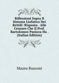 Riflessioni Sopra Il Sistema Linfatico Dei Rettili: Risposta . Alle Censure Che Il Prof. Bartolomeo Panizza Ha . (Italian Edition)