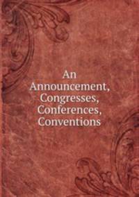 An Announcement, Congresses, Conferences, Conventions