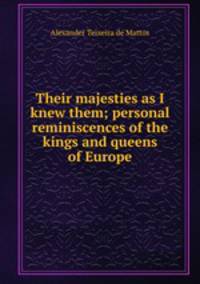 Their majesties as I knew them; personal reminiscences of the kings and queens of Europe